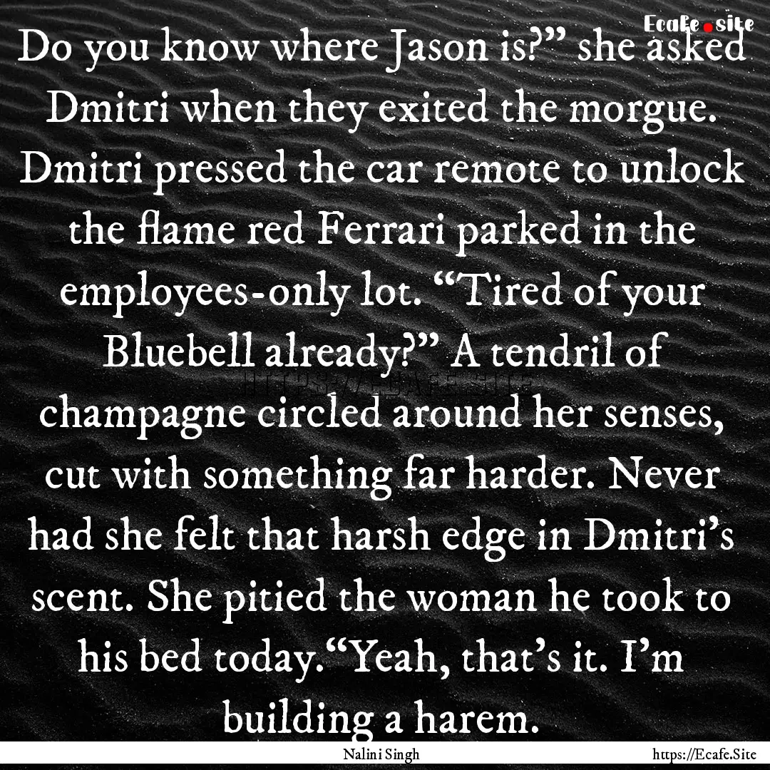 Do you know where Jason is?” she asked.... : Quote by Nalini Singh