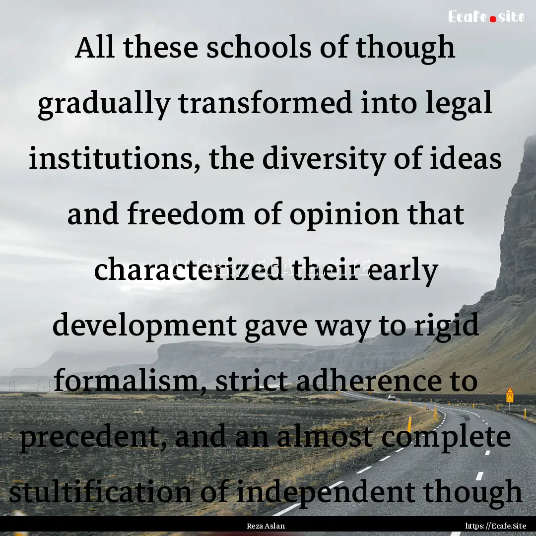 All these schools of though gradually transformed.... : Quote by Reza Aslan