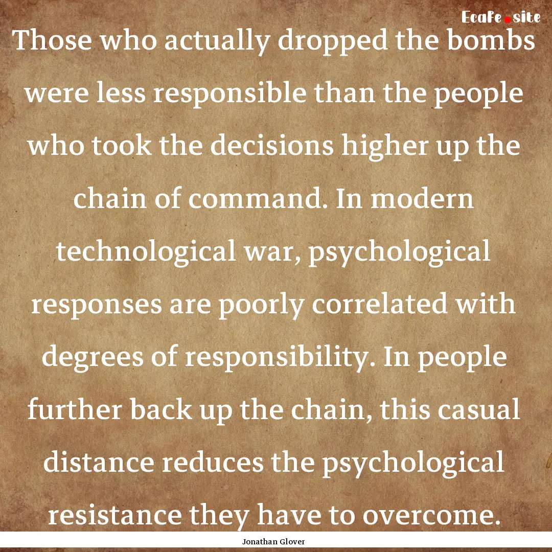 Those who actually dropped the bombs were.... : Quote by Jonathan Glover