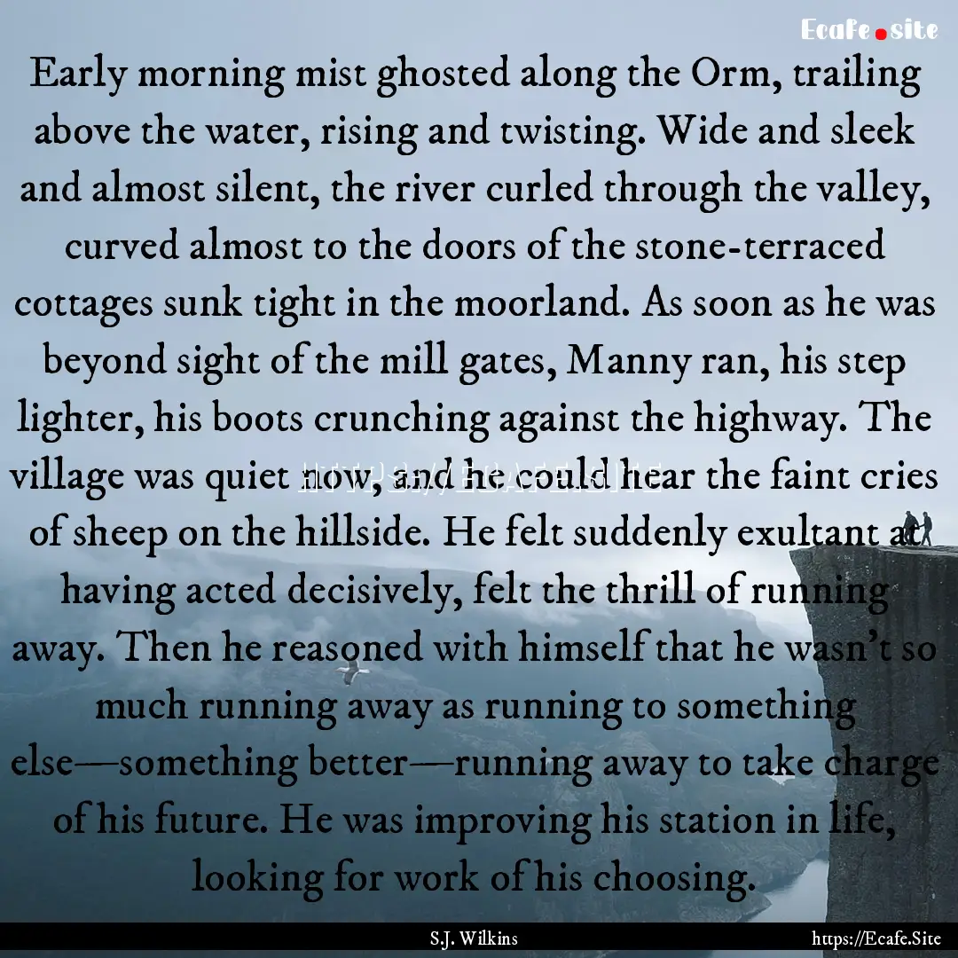 Early morning mist ghosted along the Orm,.... : Quote by S.J. Wilkins