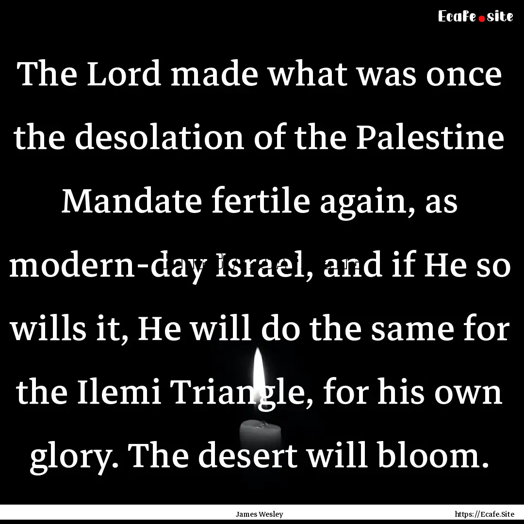 The Lord made what was once the desolation.... : Quote by James Wesley