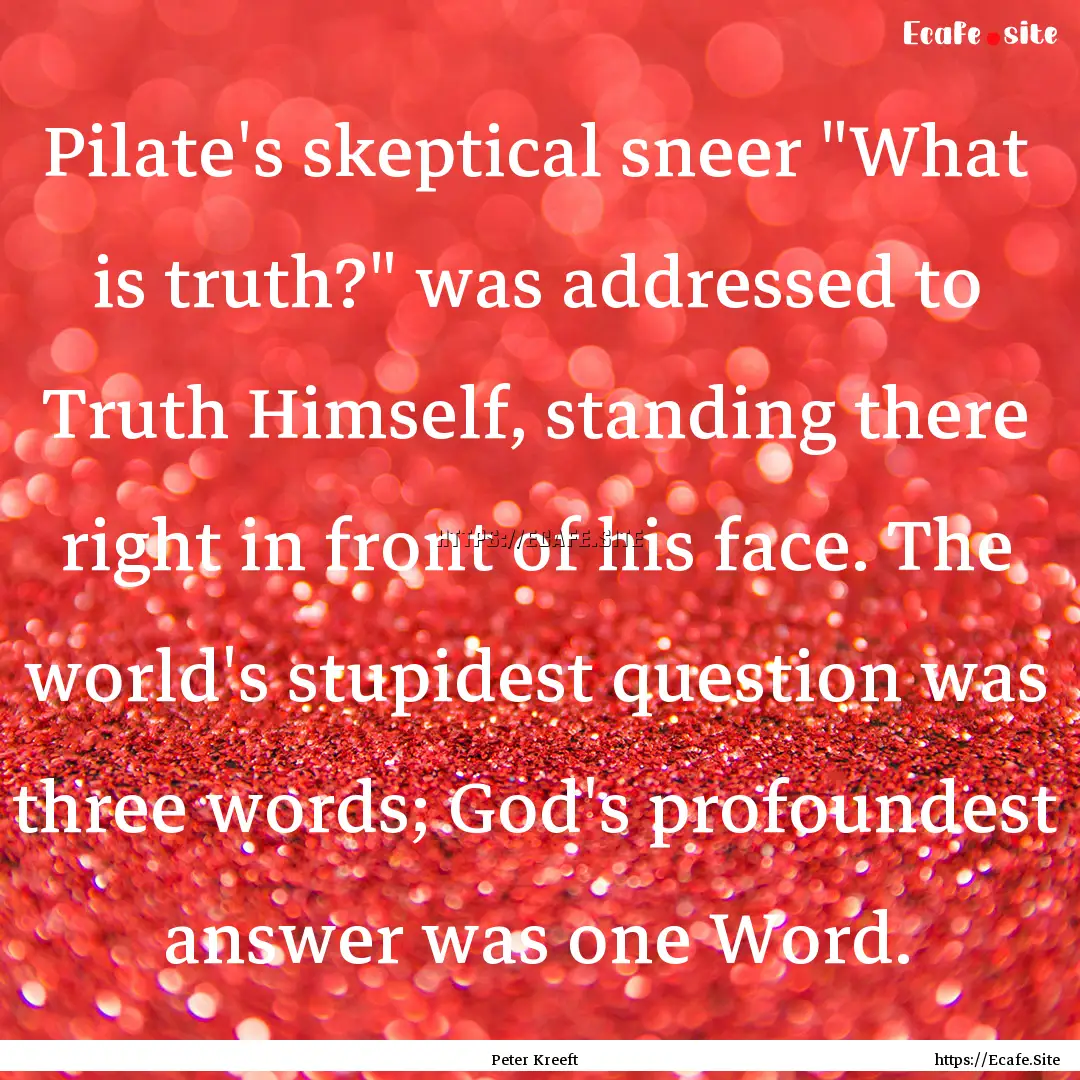 Pilate's skeptical sneer 