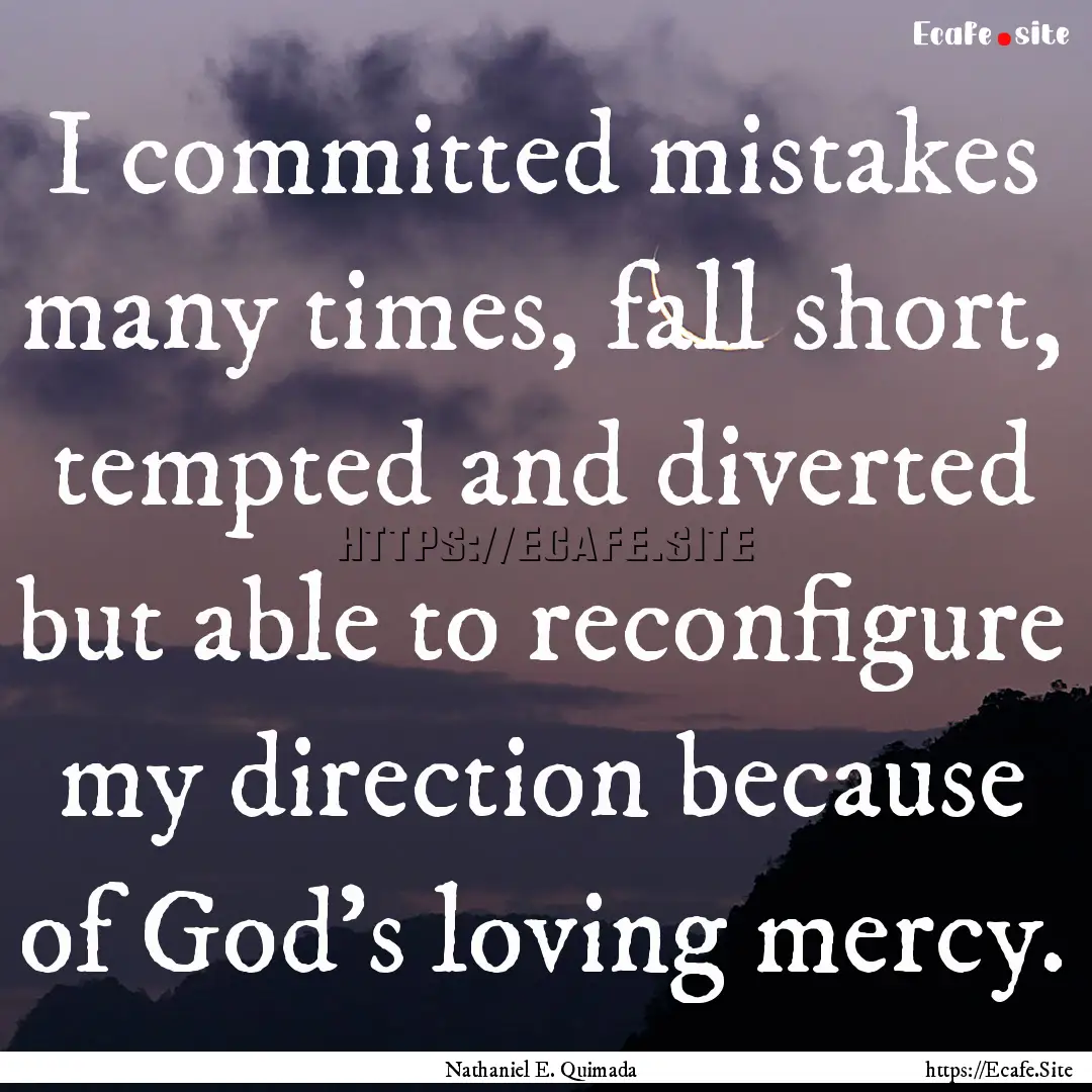 I committed mistakes many times, fall short,.... : Quote by Nathaniel E. Quimada