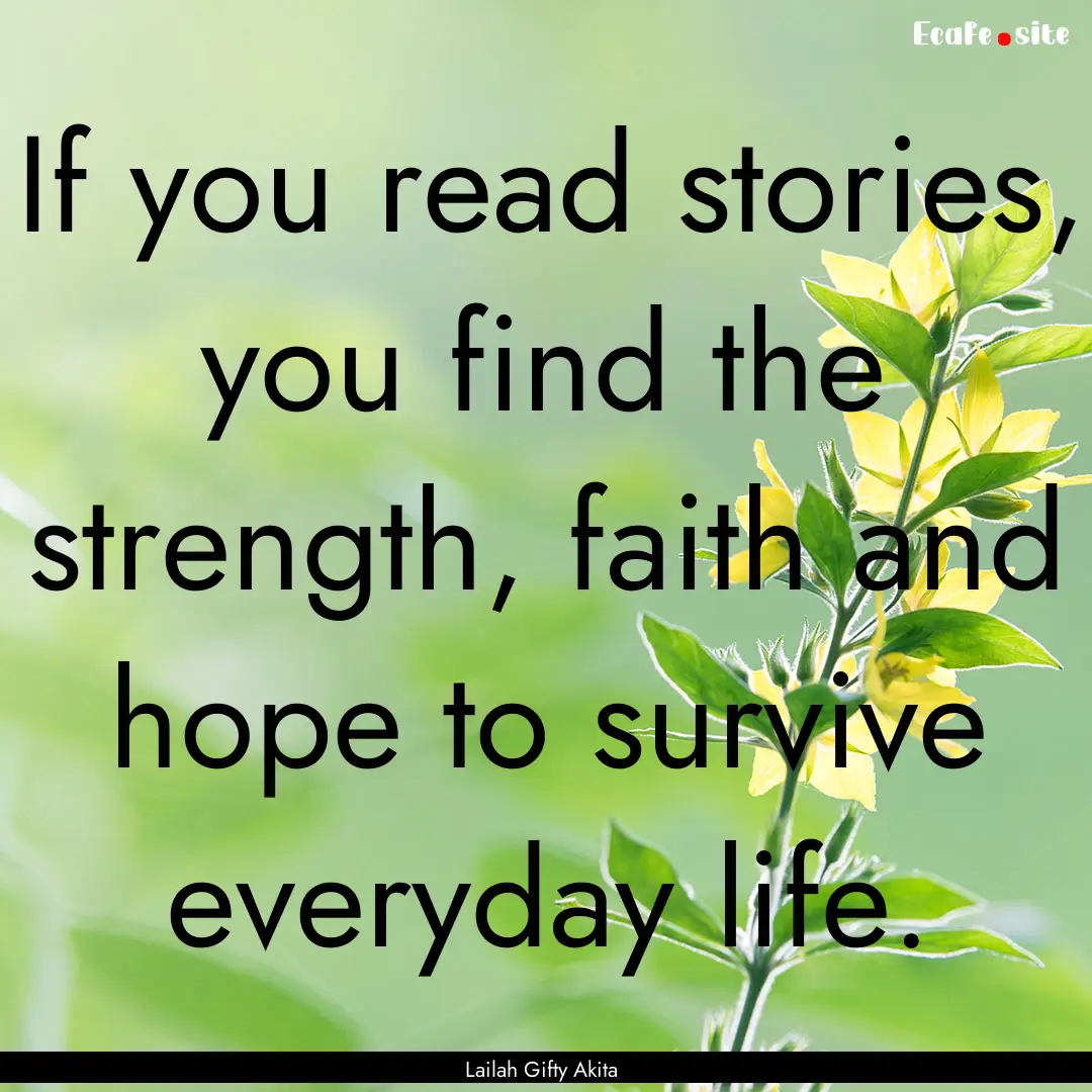 If you read stories, you find the strength,.... : Quote by Lailah Gifty Akita