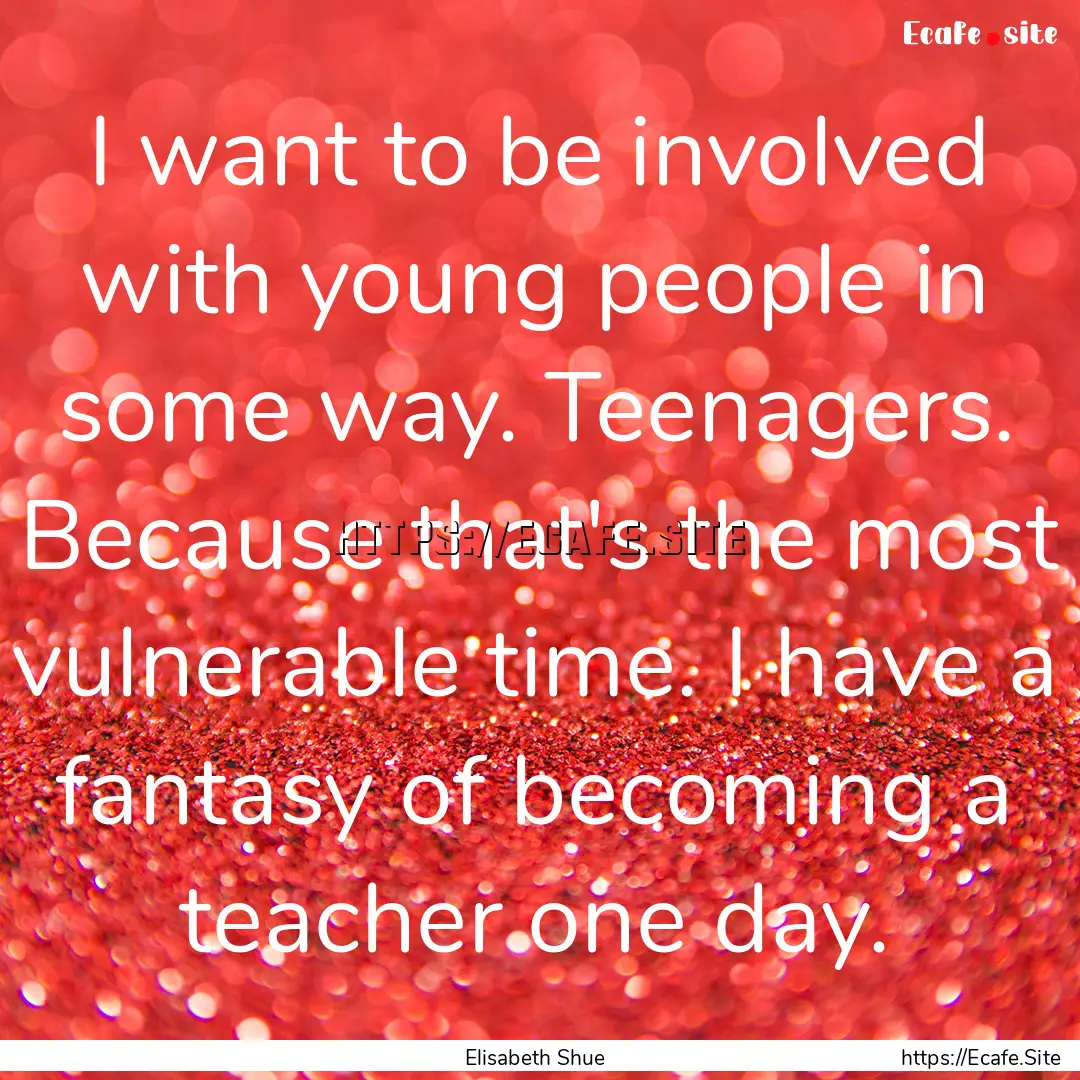 I want to be involved with young people in.... : Quote by Elisabeth Shue