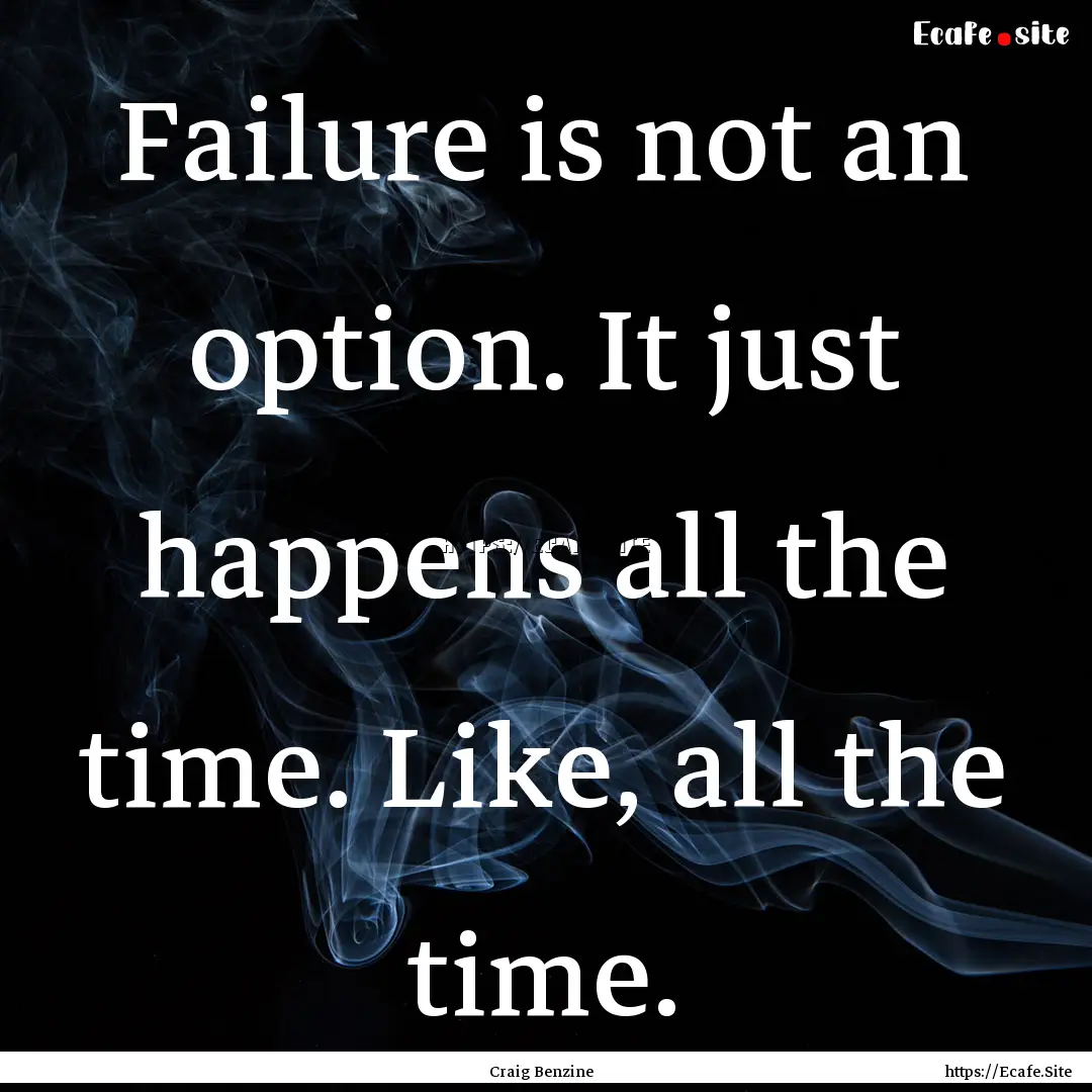 Failure is not an option. It just happens.... : Quote by Craig Benzine