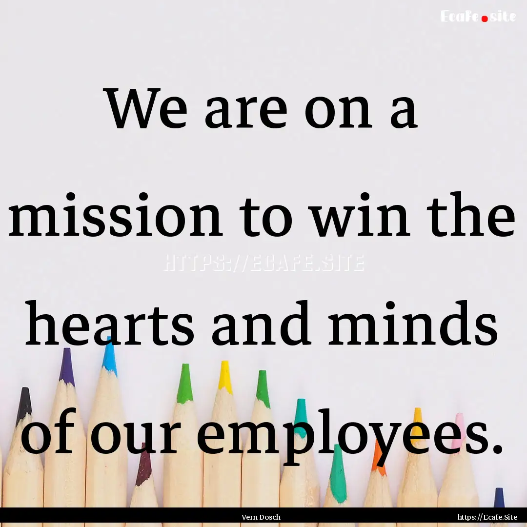 We are on a mission to win the hearts and.... : Quote by Vern Dosch