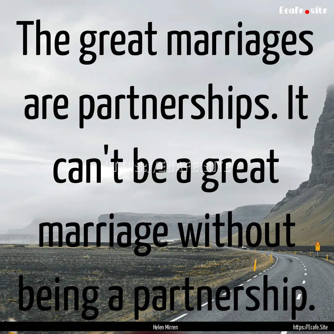 The great marriages are partnerships. It.... : Quote by Helen Mirren