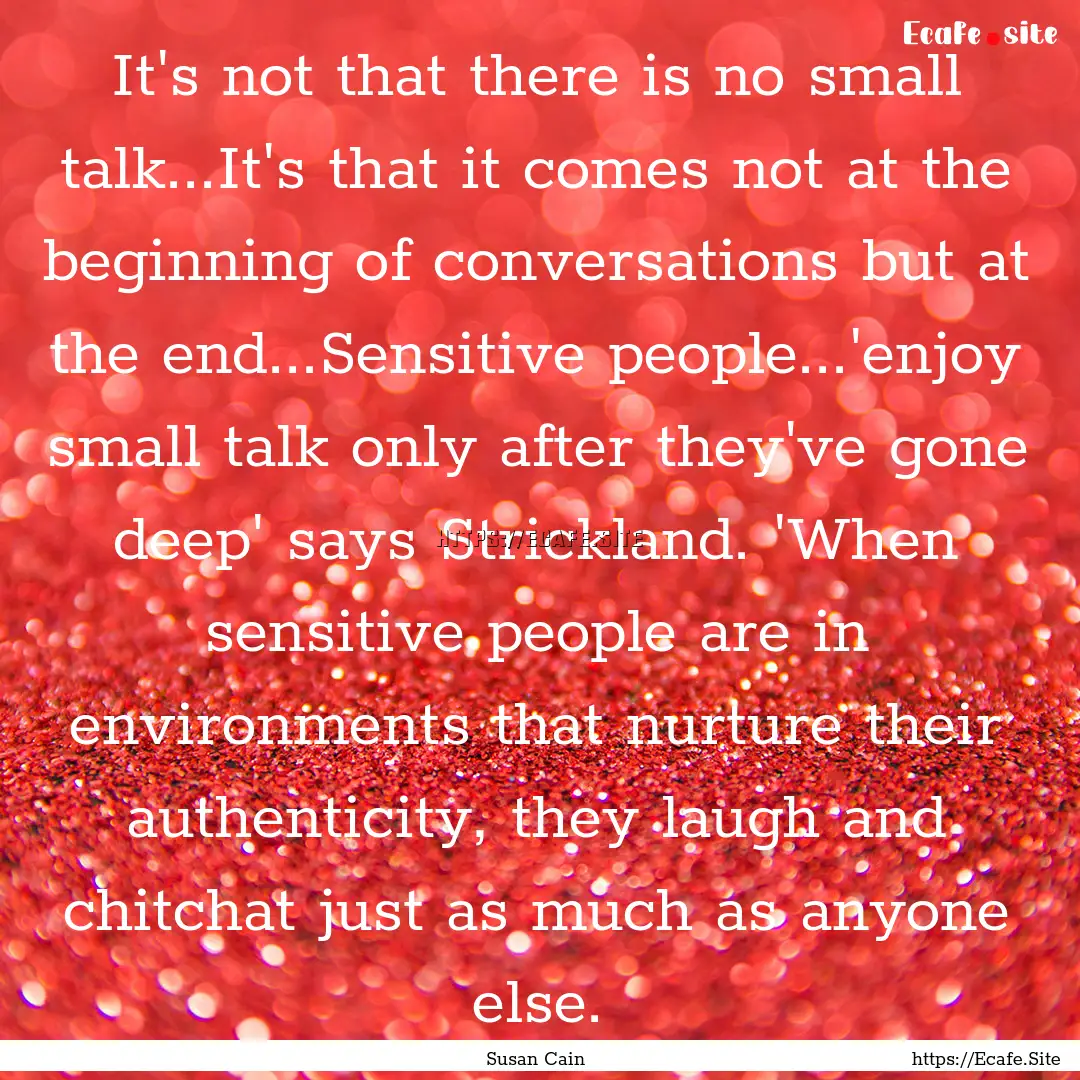 It's not that there is no small talk...It's.... : Quote by Susan Cain