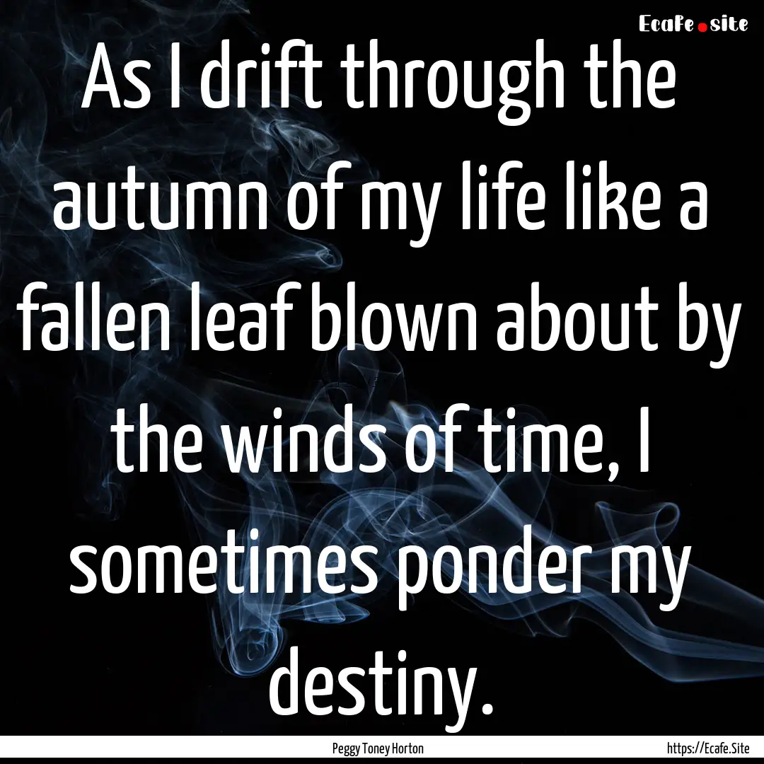 As I drift through the autumn of my life.... : Quote by Peggy Toney Horton