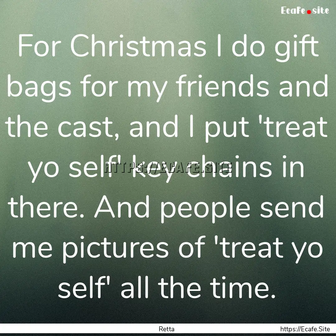 For Christmas I do gift bags for my friends.... : Quote by Retta