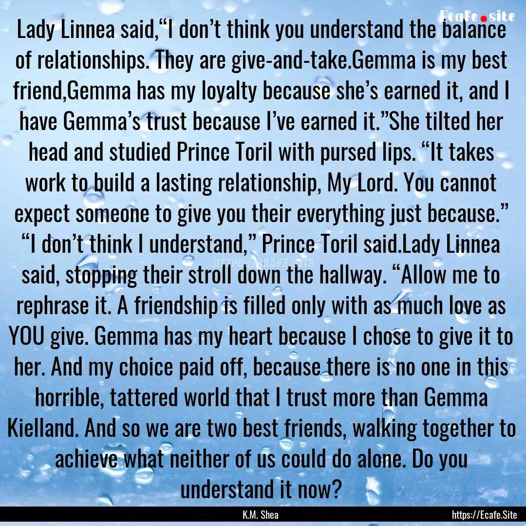 Lady Linnea said,“I don’t think you understand.... : Quote by K.M. Shea