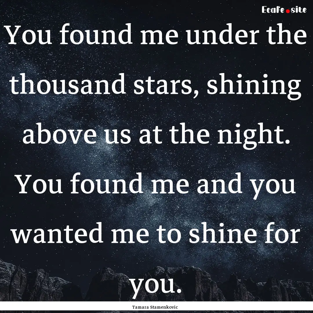 You found me under the thousand stars, shining.... : Quote by Tamara Stamenkovic