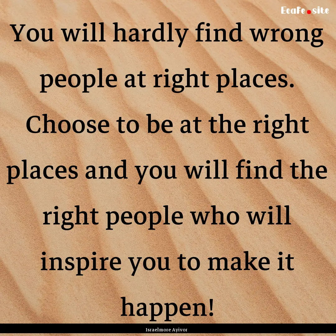 You will hardly find wrong people at right.... : Quote by Israelmore Ayivor