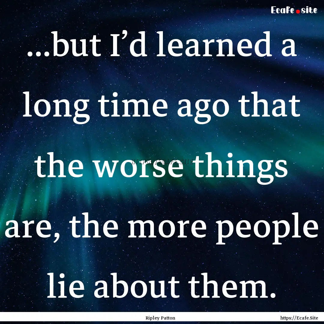 ...but I’d learned a long time ago that.... : Quote by Ripley Patton