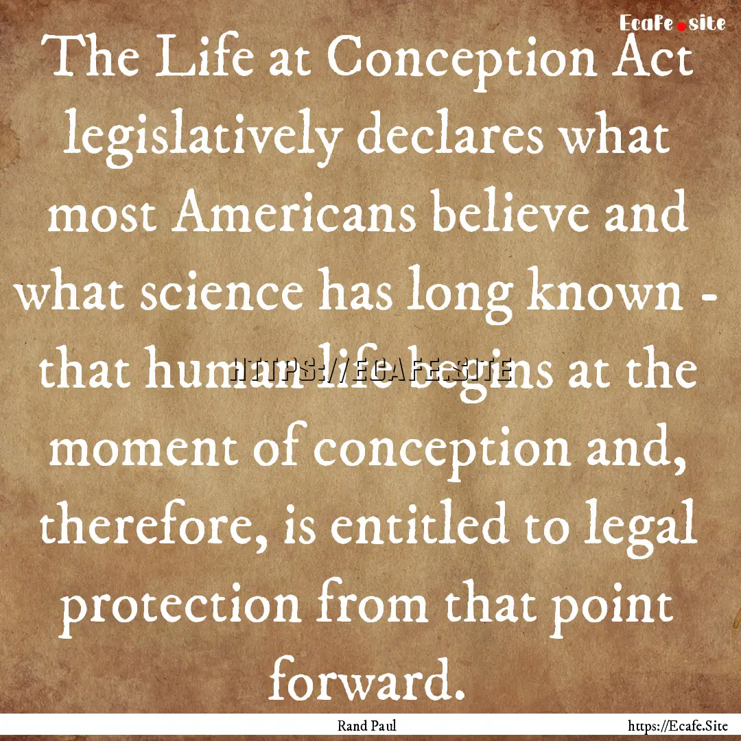 The Life at Conception Act legislatively.... : Quote by Rand Paul