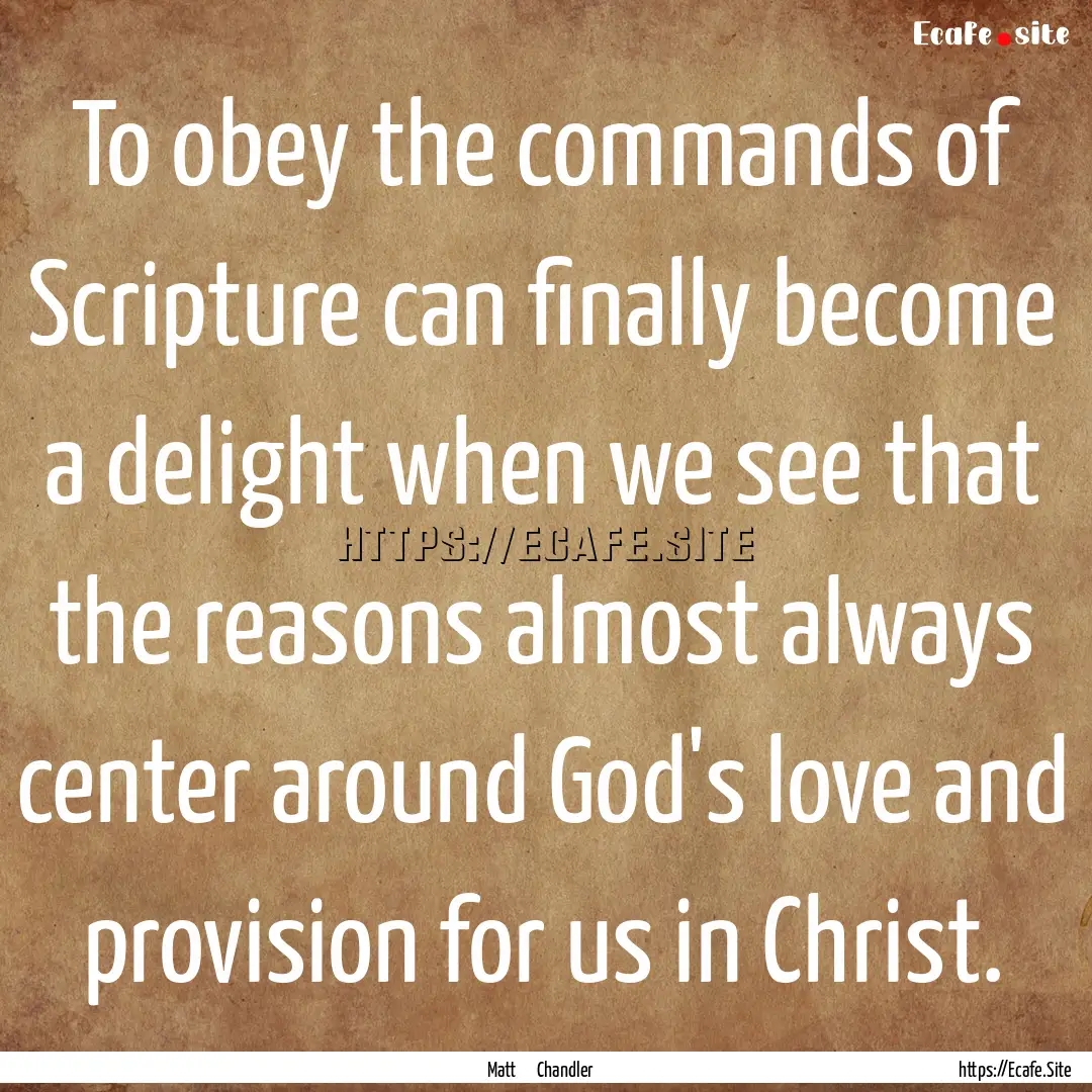 To obey the commands of Scripture can finally.... : Quote by Matt Chandler