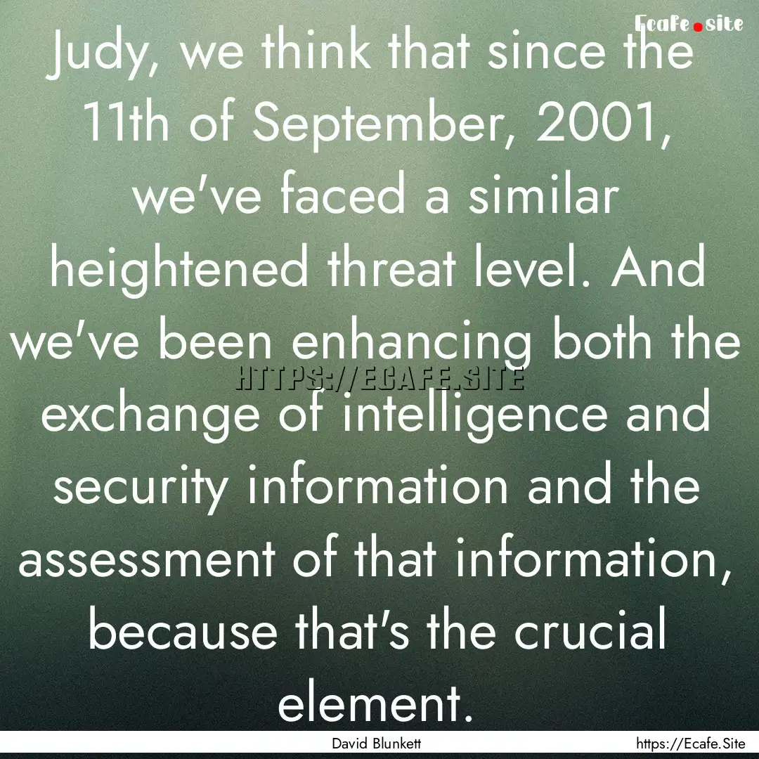 Judy, we think that since the 11th of September,.... : Quote by David Blunkett