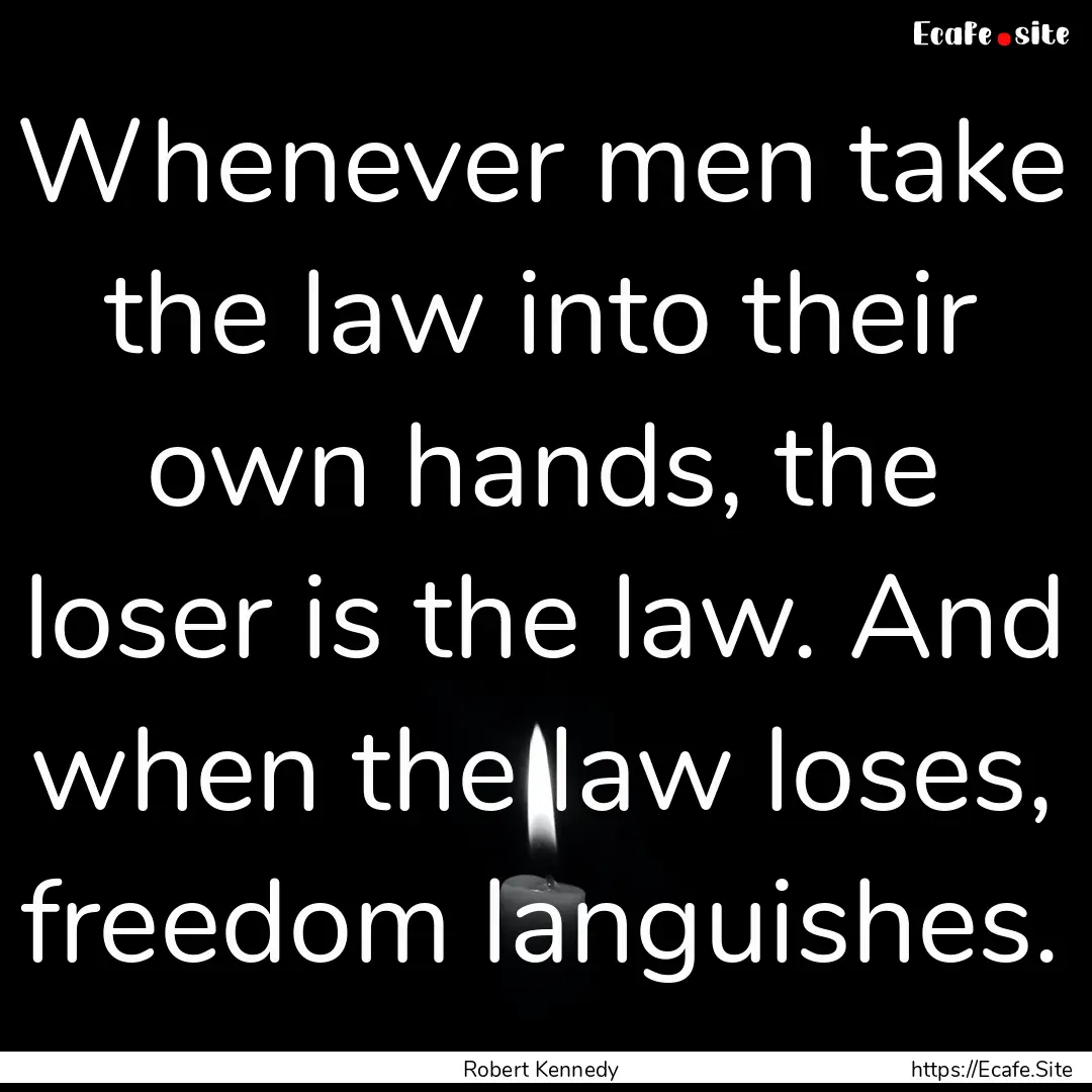 Whenever men take the law into their own.... : Quote by Robert Kennedy