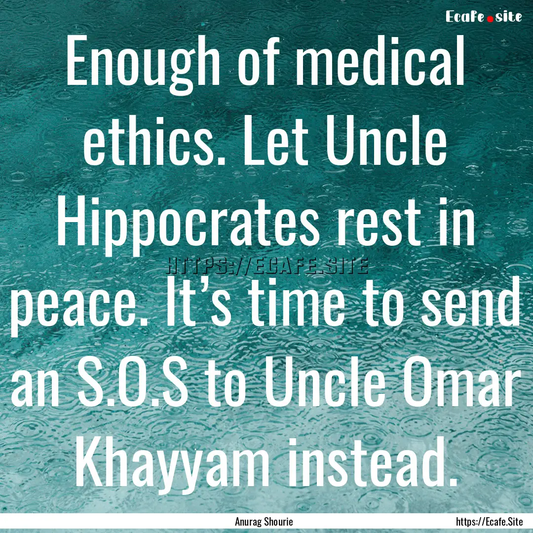 Enough of medical ethics. Let Uncle Hippocrates.... : Quote by Anurag Shourie