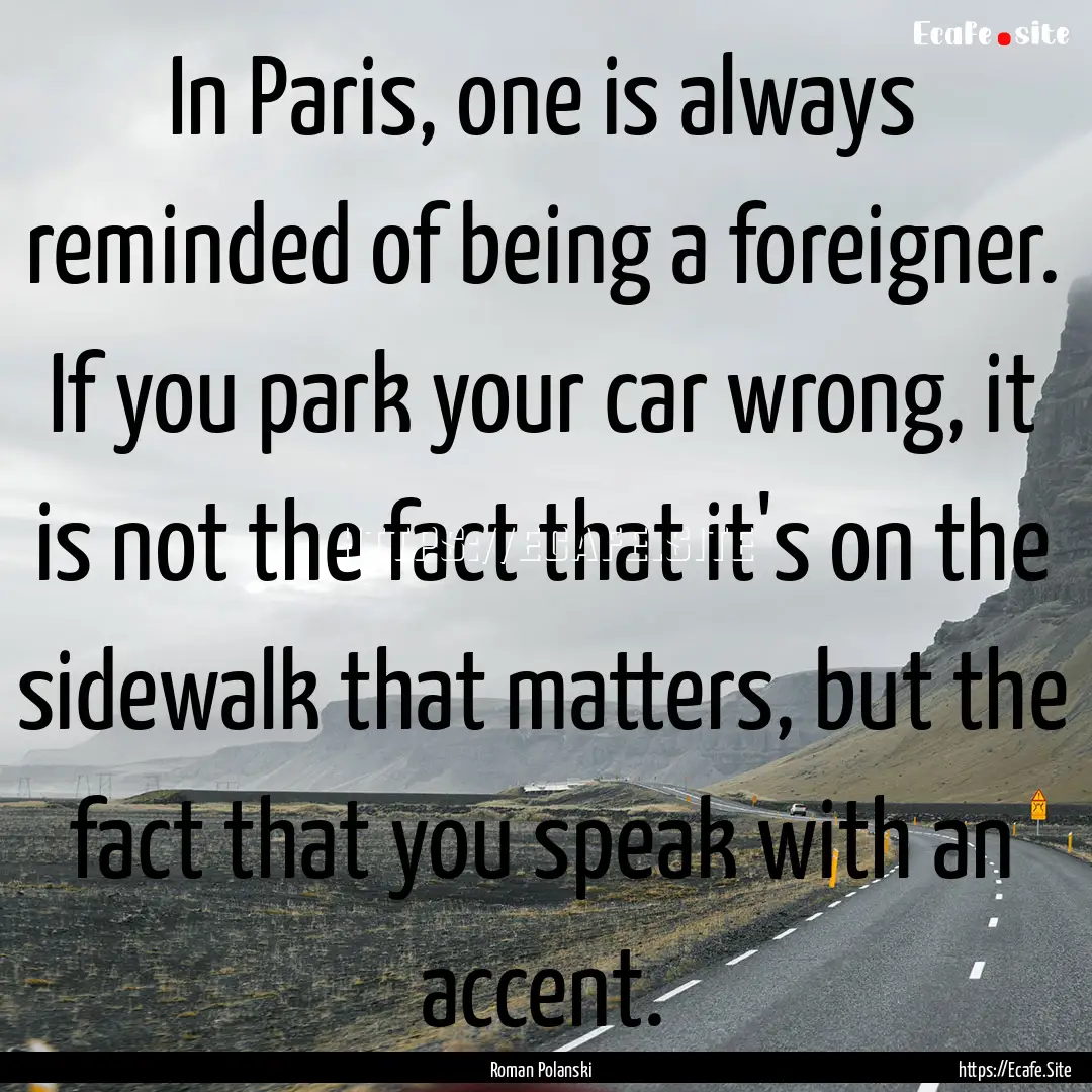 In Paris, one is always reminded of being.... : Quote by Roman Polanski