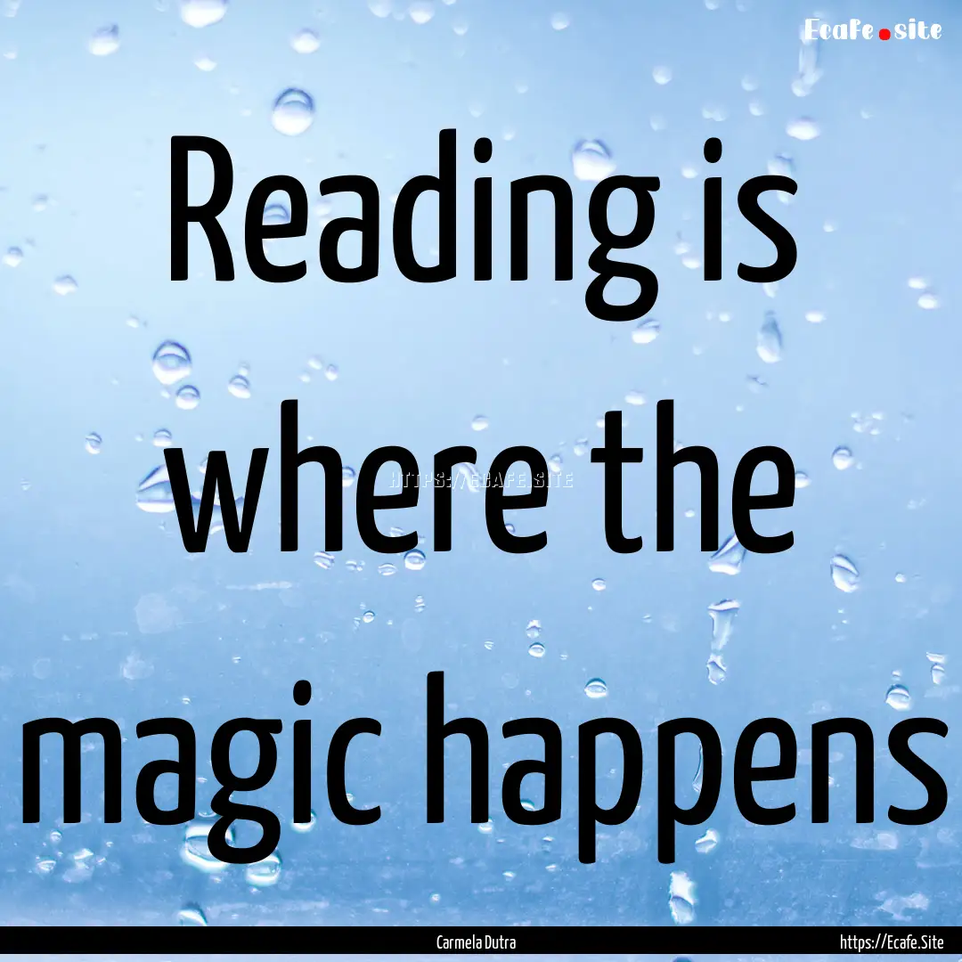 Reading is where the magic happens : Quote by Carmela Dutra