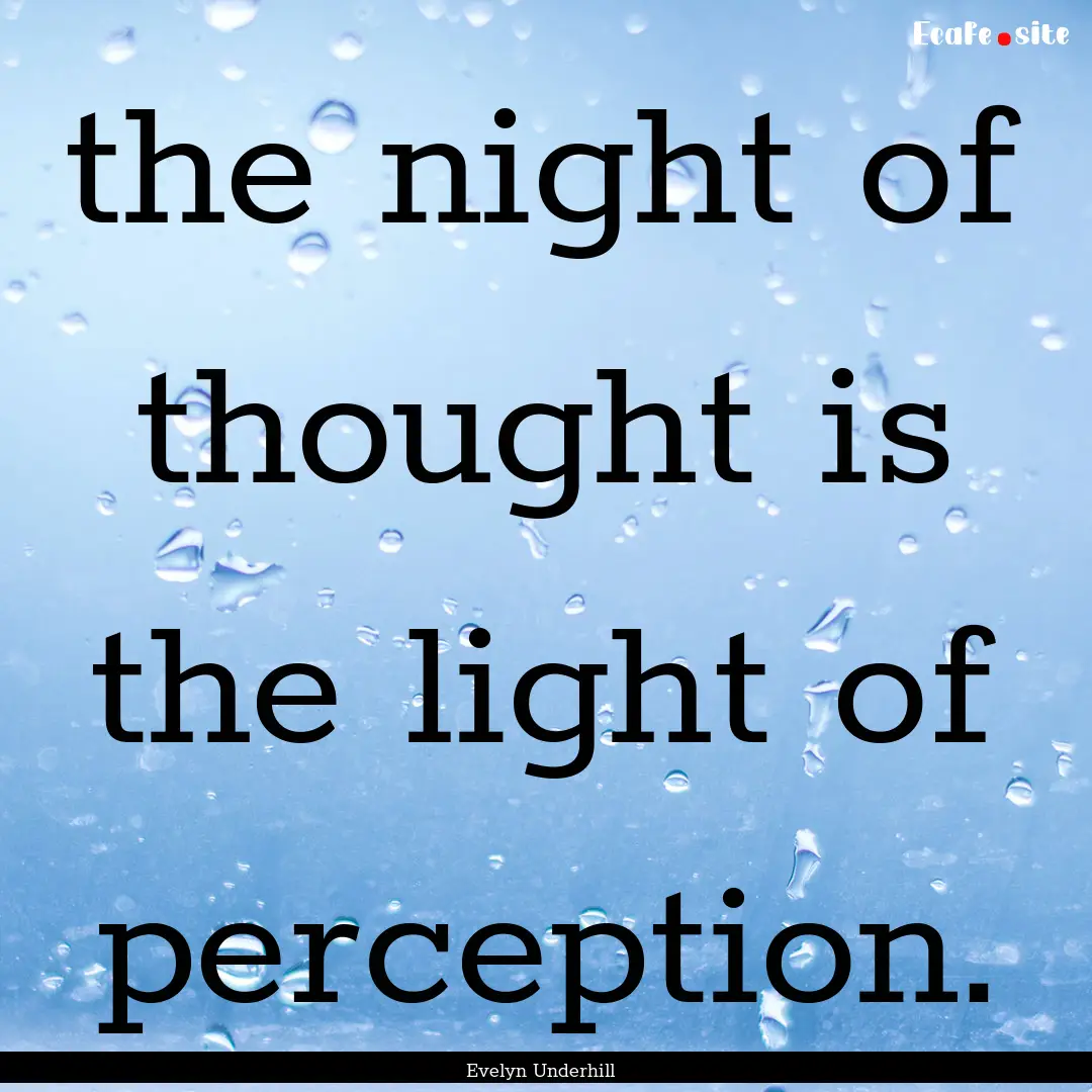 the night of thought is the light of perception..... : Quote by Evelyn Underhill