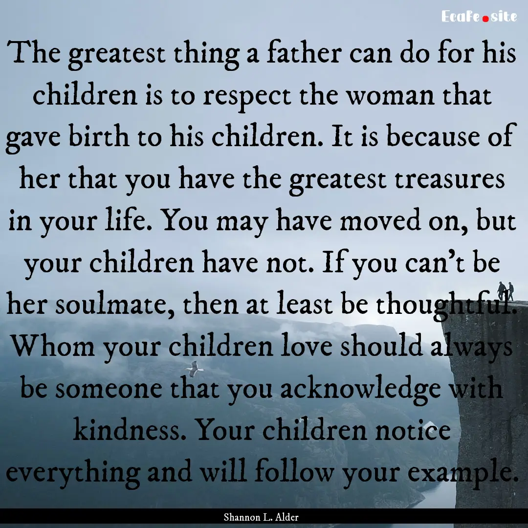 The greatest thing a father can do for his.... : Quote by Shannon L. Alder