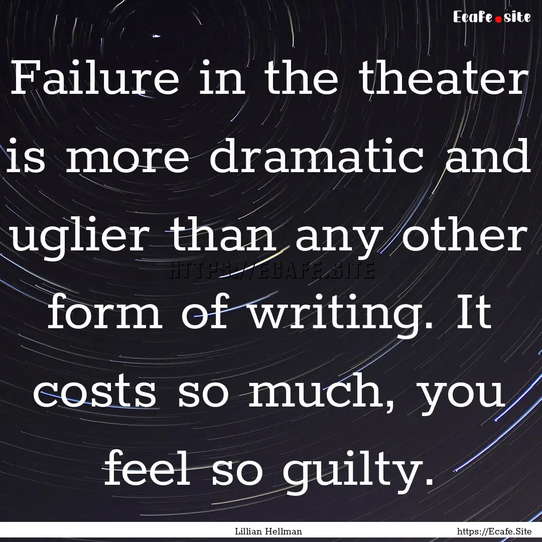 Failure in the theater is more dramatic and.... : Quote by Lillian Hellman