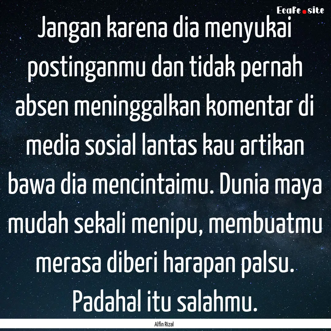 Jangan karena dia menyukai postinganmu dan.... : Quote by Alfin Rizal