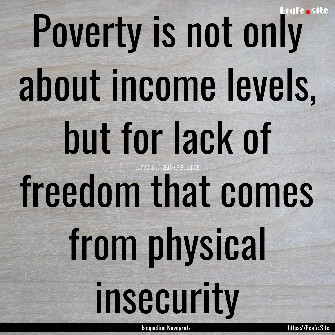 Poverty is not only about income levels,.... : Quote by Jacqueline Novogratz