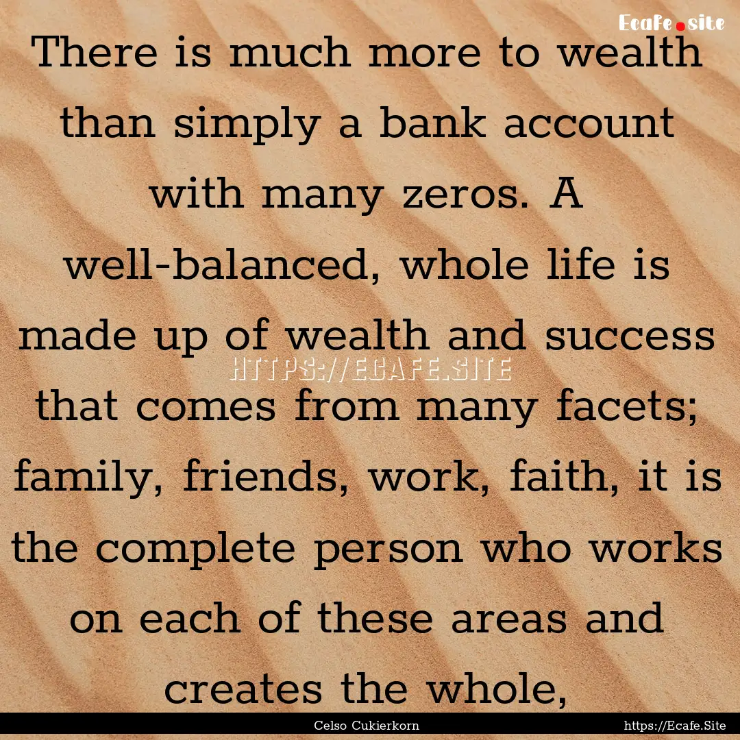 There is much more to wealth than simply.... : Quote by Celso Cukierkorn