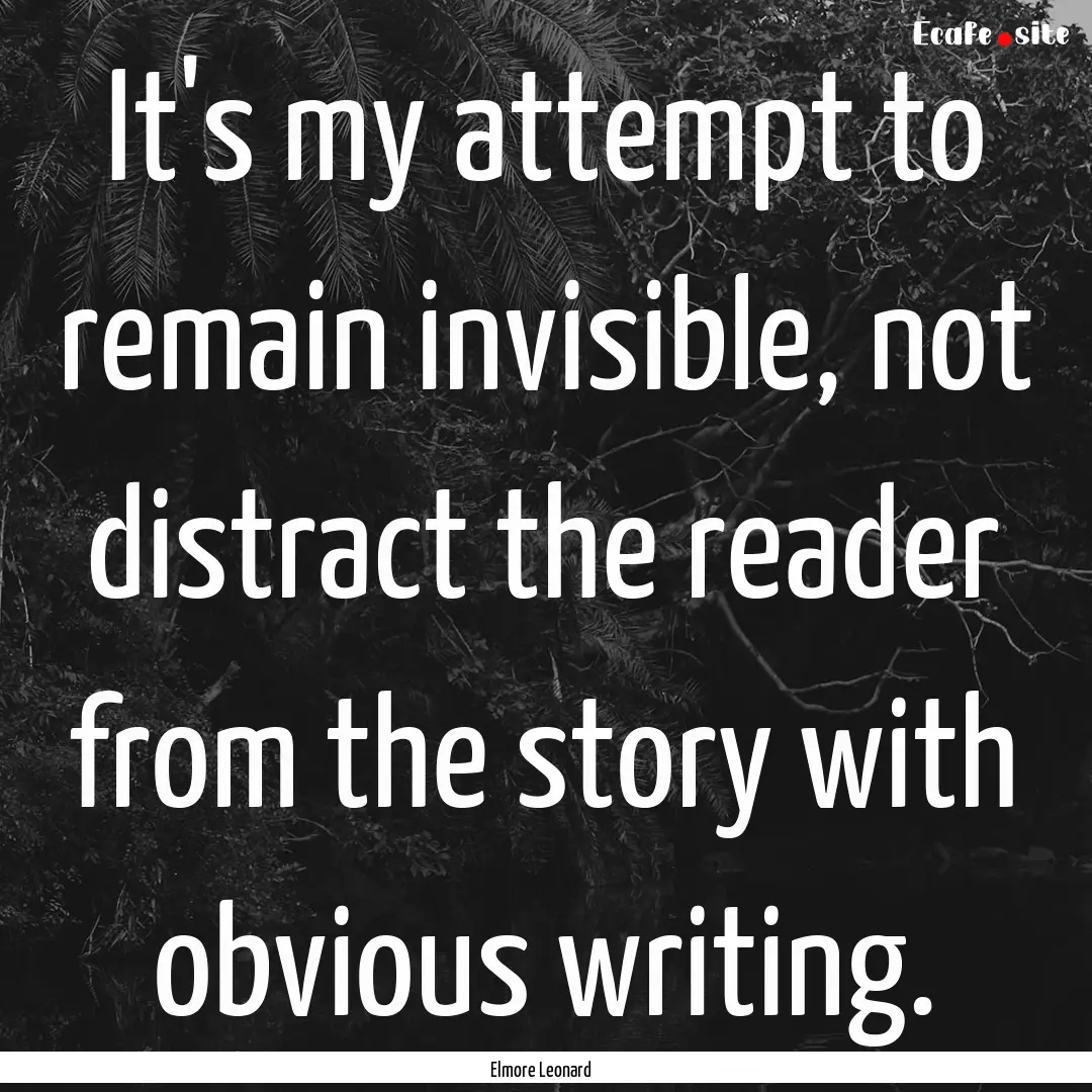 It's my attempt to remain invisible, not.... : Quote by Elmore Leonard