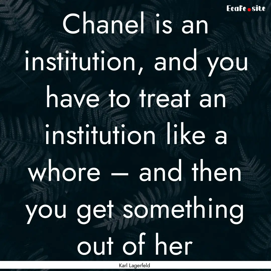 Chanel is an institution, and you have to.... : Quote by Karl Lagerfeld