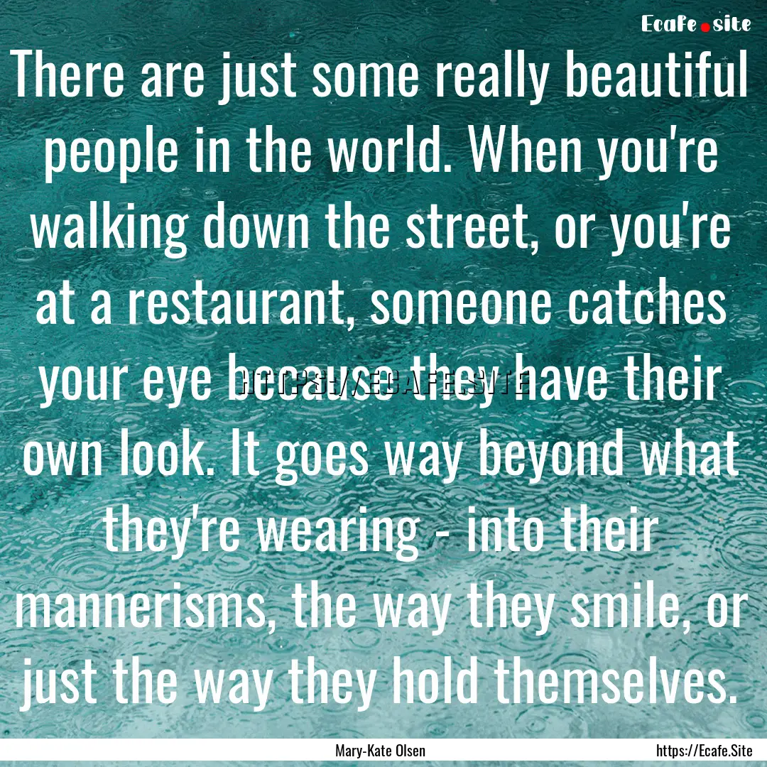 There are just some really beautiful people.... : Quote by Mary-Kate Olsen