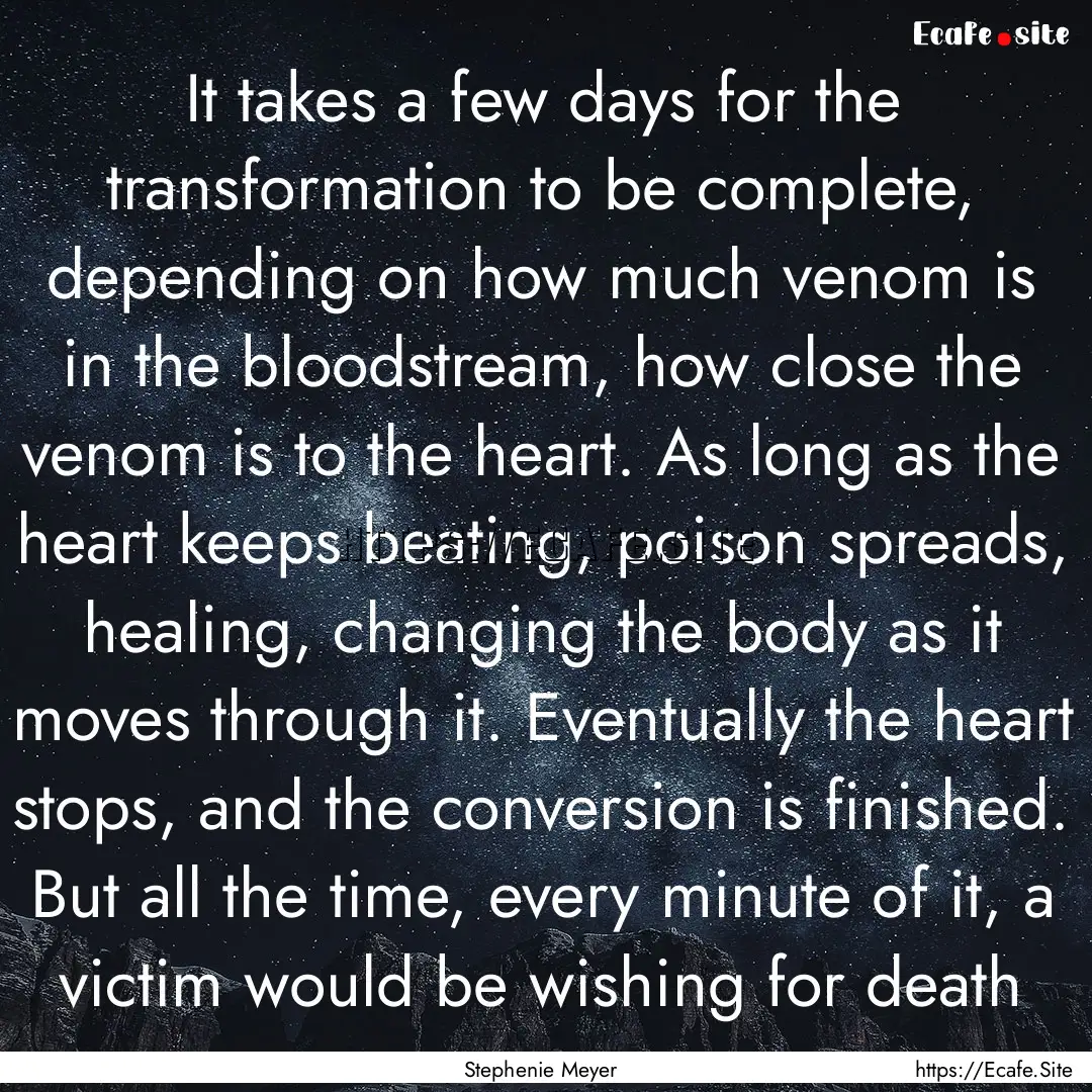 It takes a few days for the transformation.... : Quote by Stephenie Meyer