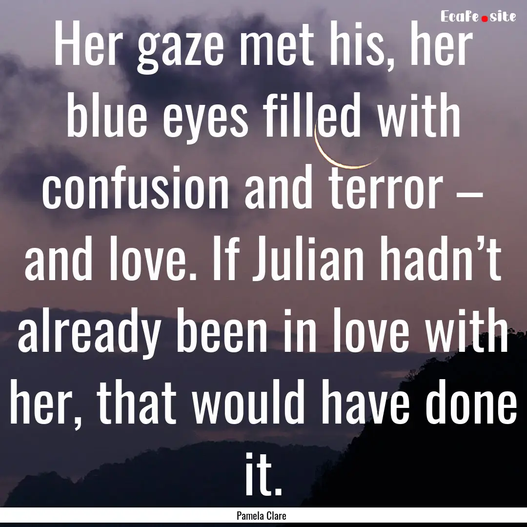 Her gaze met his, her blue eyes filled with.... : Quote by Pamela Clare