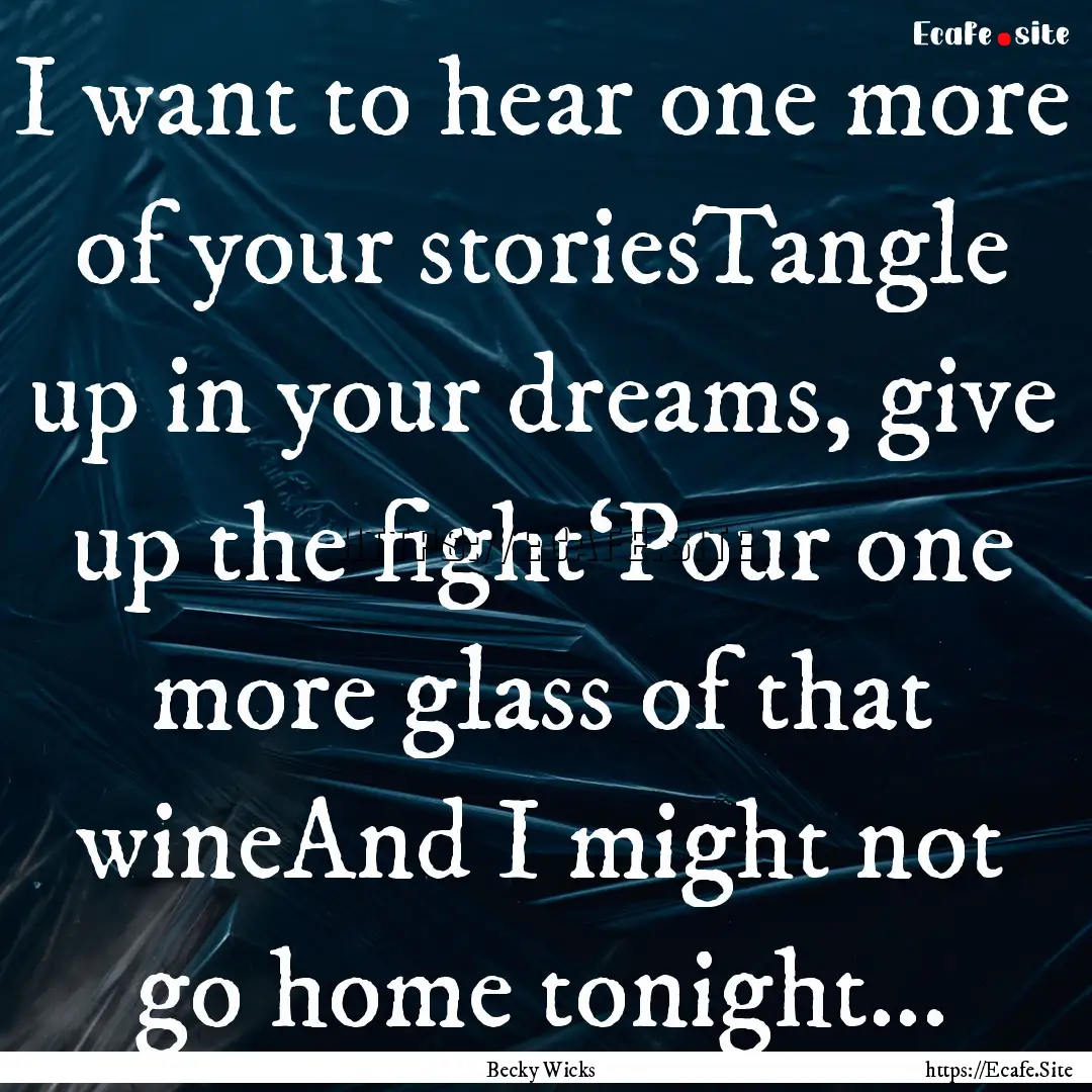 I want to hear one more of your storiesTangle.... : Quote by Becky Wicks