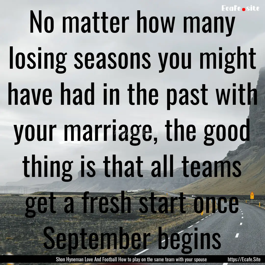 No matter how many losing seasons you might.... : Quote by Shon Hyneman Love And Football How to play on the same team with your spouse