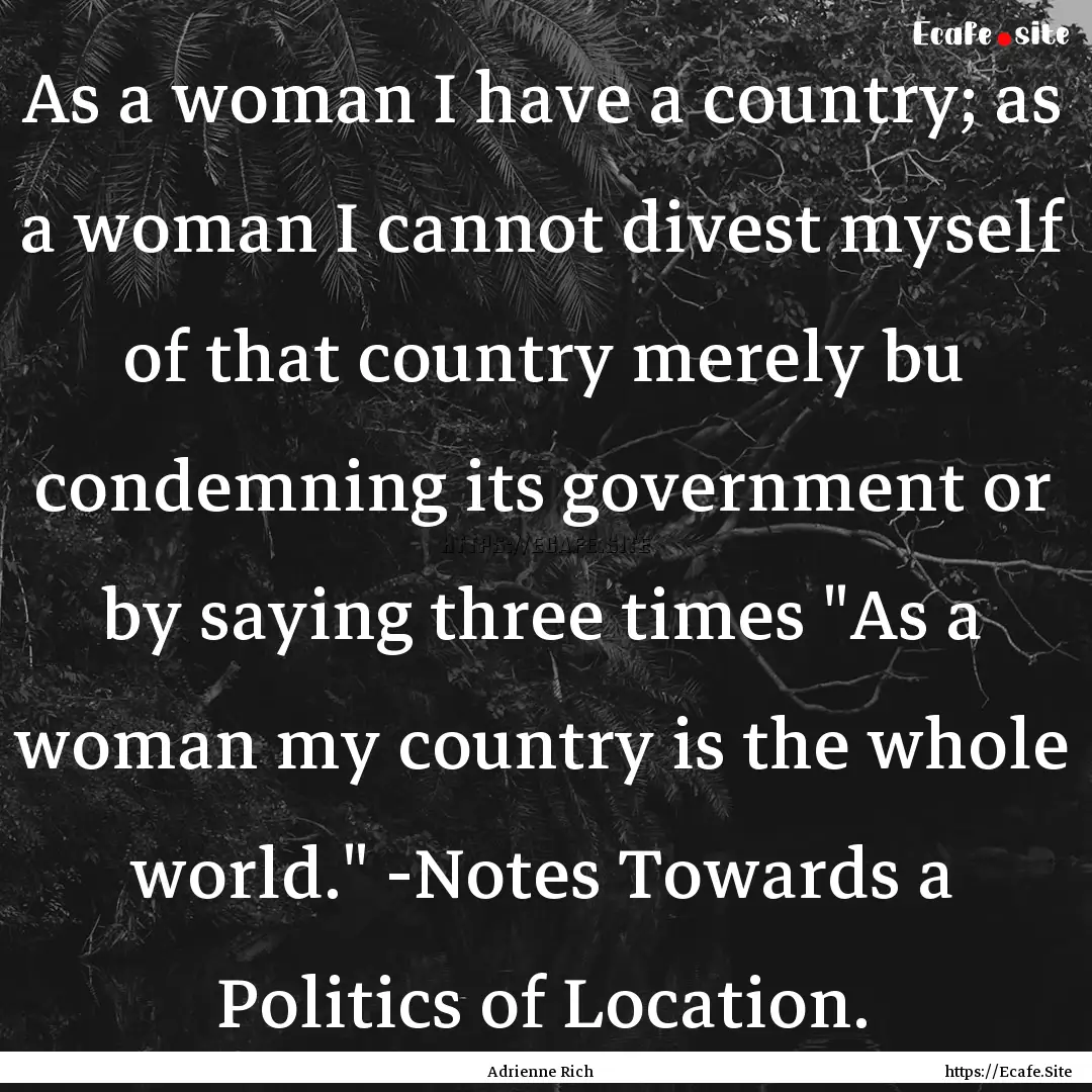 As a woman I have a country; as a woman I.... : Quote by Adrienne Rich