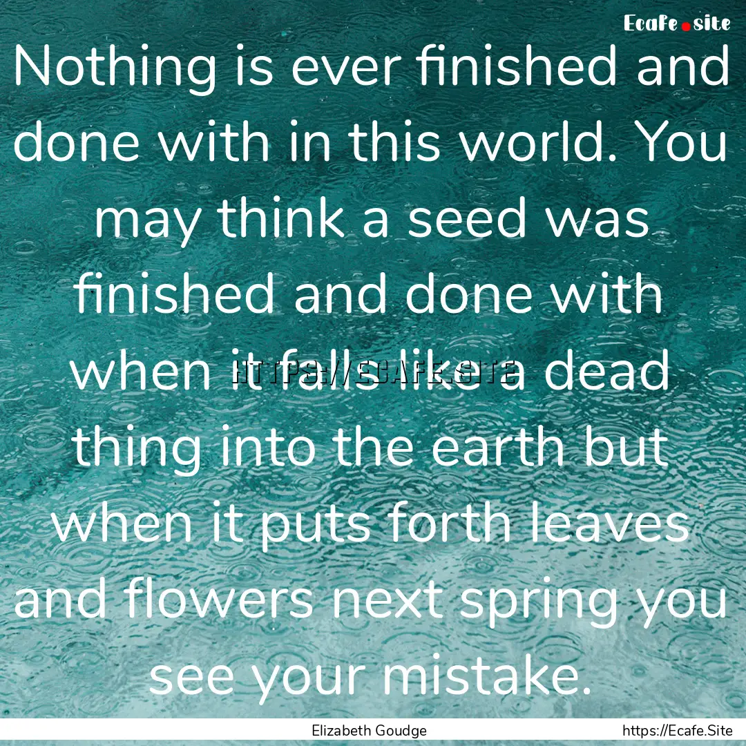 Nothing is ever finished and done with in.... : Quote by Elizabeth Goudge