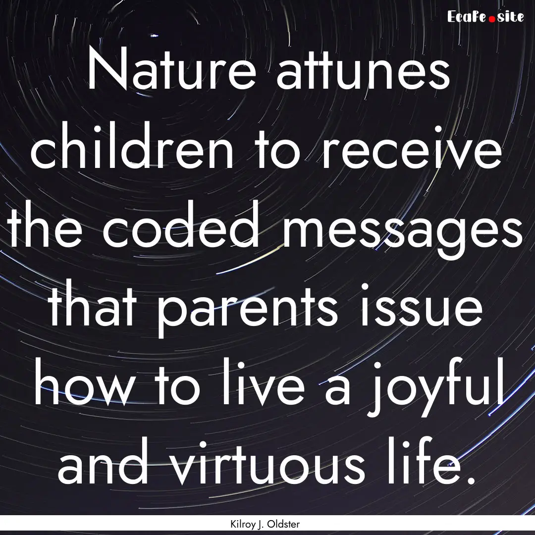 Nature attunes children to receive the coded.... : Quote by Kilroy J. Oldster