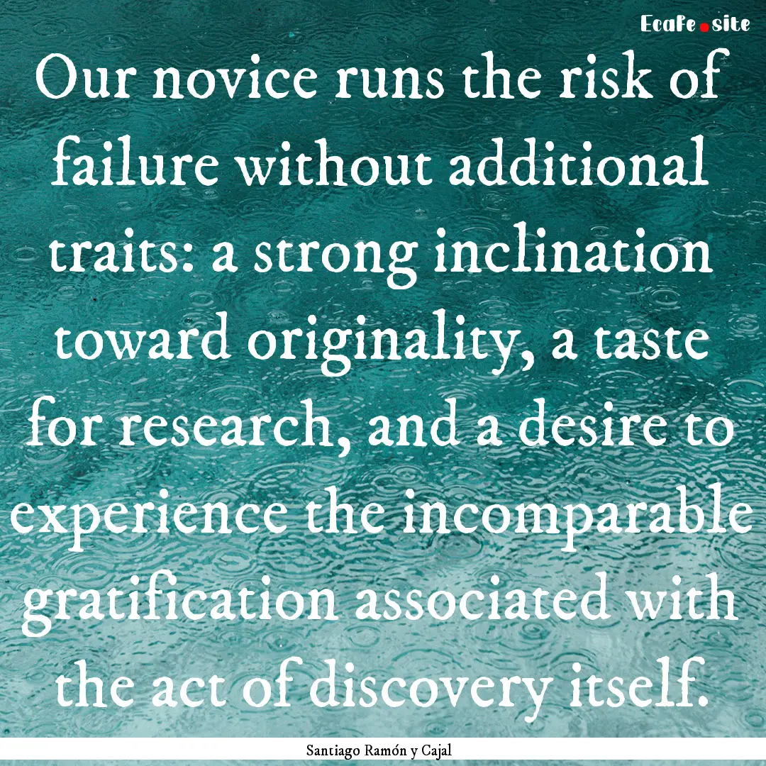 Our novice runs the risk of failure without.... : Quote by Santiago Ramón y Cajal