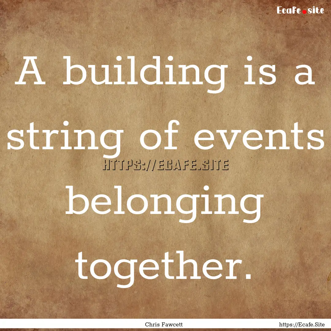 A building is a string of events belonging.... : Quote by Chris Fawcett