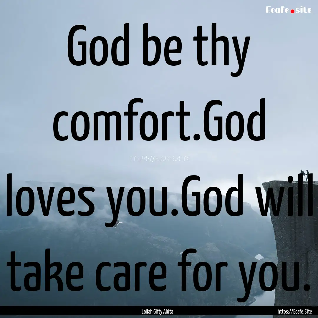 God be thy comfort.God loves you.God will.... : Quote by Lailah Gifty Akita