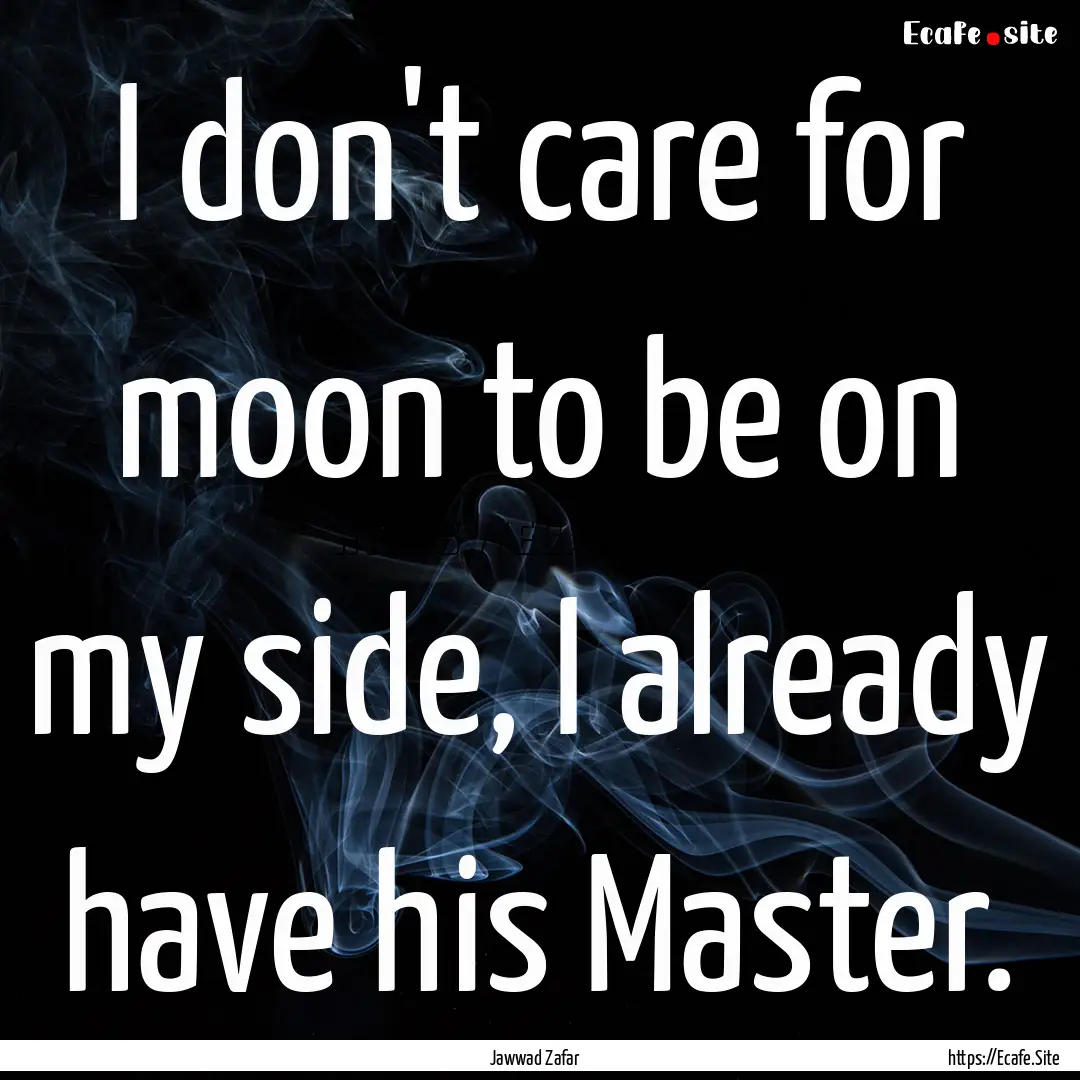 I don't care for moon to be on my side, I.... : Quote by Jawwad Zafar