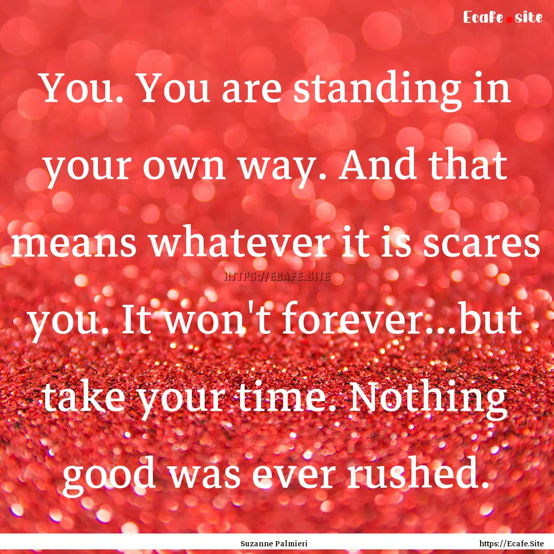 You. You are standing in your own way. And.... : Quote by Suzanne Palmieri