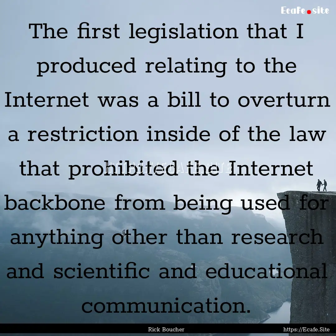 The first legislation that I produced relating.... : Quote by Rick Boucher