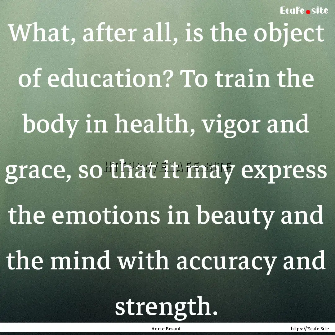 What, after all, is the object of education?.... : Quote by Annie Besant