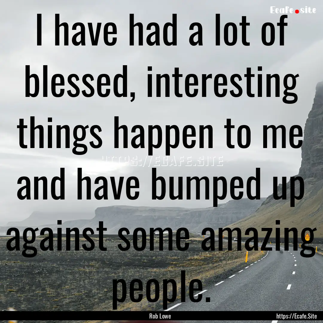 I have had a lot of blessed, interesting.... : Quote by Rob Lowe